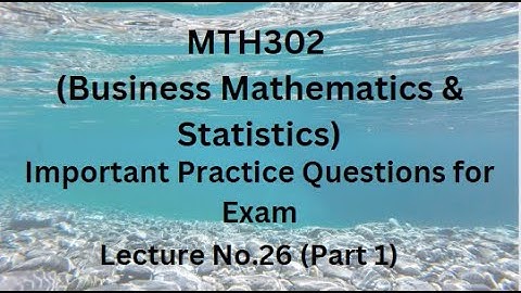 MTH302 (Business Mathematics & Statistics) Lecture 26 (Part 1)-Important Practice Questions For Exam