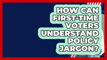 How Can First-time Voters Understand Policy Jargon? - First Time Voter Expert