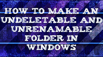 How to make Undeletable and Unrenamable folder in windows