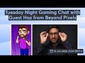 Tuesday Night Gaming Chat with Guest Haz from Beyond Pixels