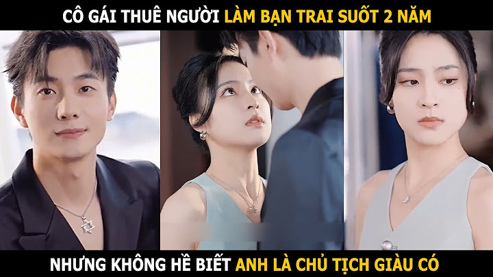 Cô gái thuê người làm bạn trai 2 năm, nhưng không hề biết anh là chủ tịch giàu có của kinh đô