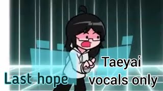 Last hope Taeyai vocals only v2