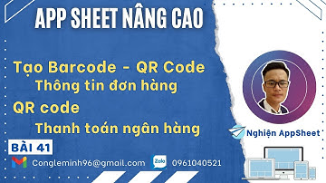 #APPSHEET NÂNG CAO_Bài 41: Tạo Barcode, QR code thông tin đơn hàng, QR code thanh toán ngân hàng