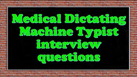 Medical Dictating Machine Typist interview questions
