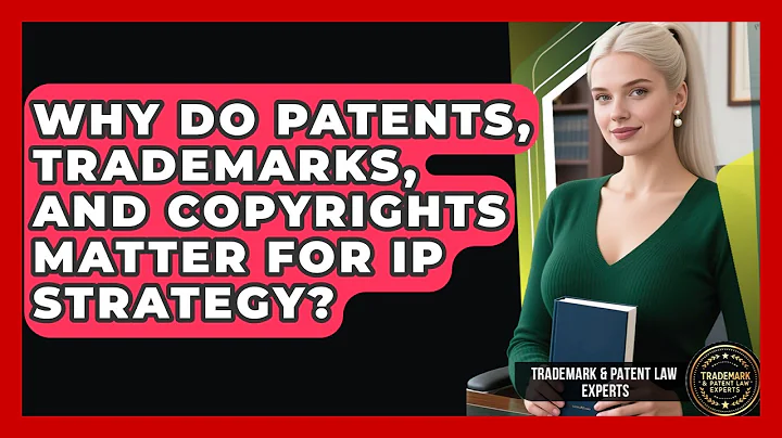 Why Do Patents, Trademarks, And Copyrights Matter For IP Strategy?