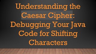 Understanding the Caesar Cipher: Debugging Your Java Code for Shifting Characters