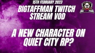 A new character on Quiet City RP? - BigTaffMan Stream VOD 15-2-23