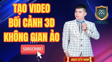 COACH TIẾN THÀNH| TẠO VIDEO 3D -KHÔNG GIAN THỰC TẾ ẢO #COACH_TIẾN_THÀNH #mrtienthanh