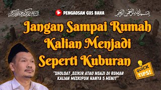 HATI - HATI ...!!! JANGAN SAMPAI RUMAH KALIAN MENJADI SEPERTI KUBURAN || GUS BAHA TERBARU 2024