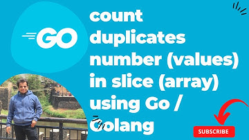 Golang | count duplicates number (values) in slice (array) using Go / Golang