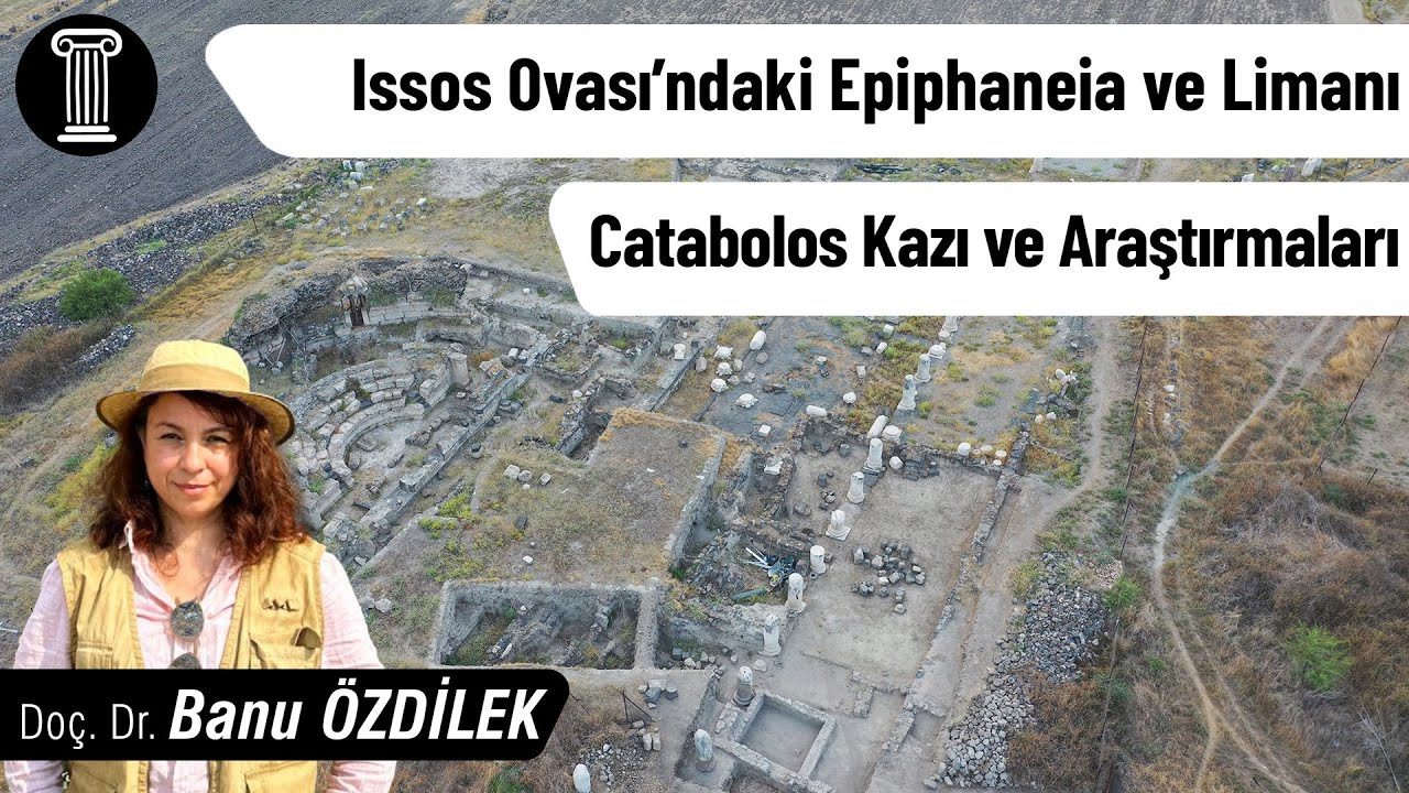 #159 Doç. Dr. Banu Özdilek - Issos Ovası’ndaki Epiphaneia ve Limanı Catabolos Kazı ve Araştırmaları