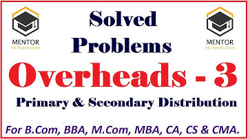 Overheads - 3 || Solved Problems || Primary & Secondary Distribution || B.Com, BBA, CA, CS & CMA.