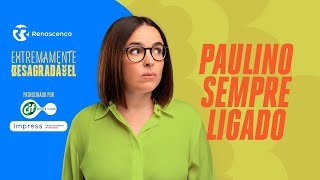 Paulino sempre ligado - Extremamente Desagradável