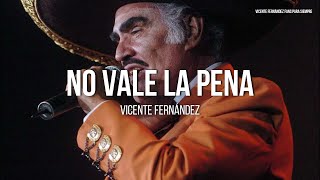 Vicente Fernández - No Vale La Pena (Letra / Lyrics)