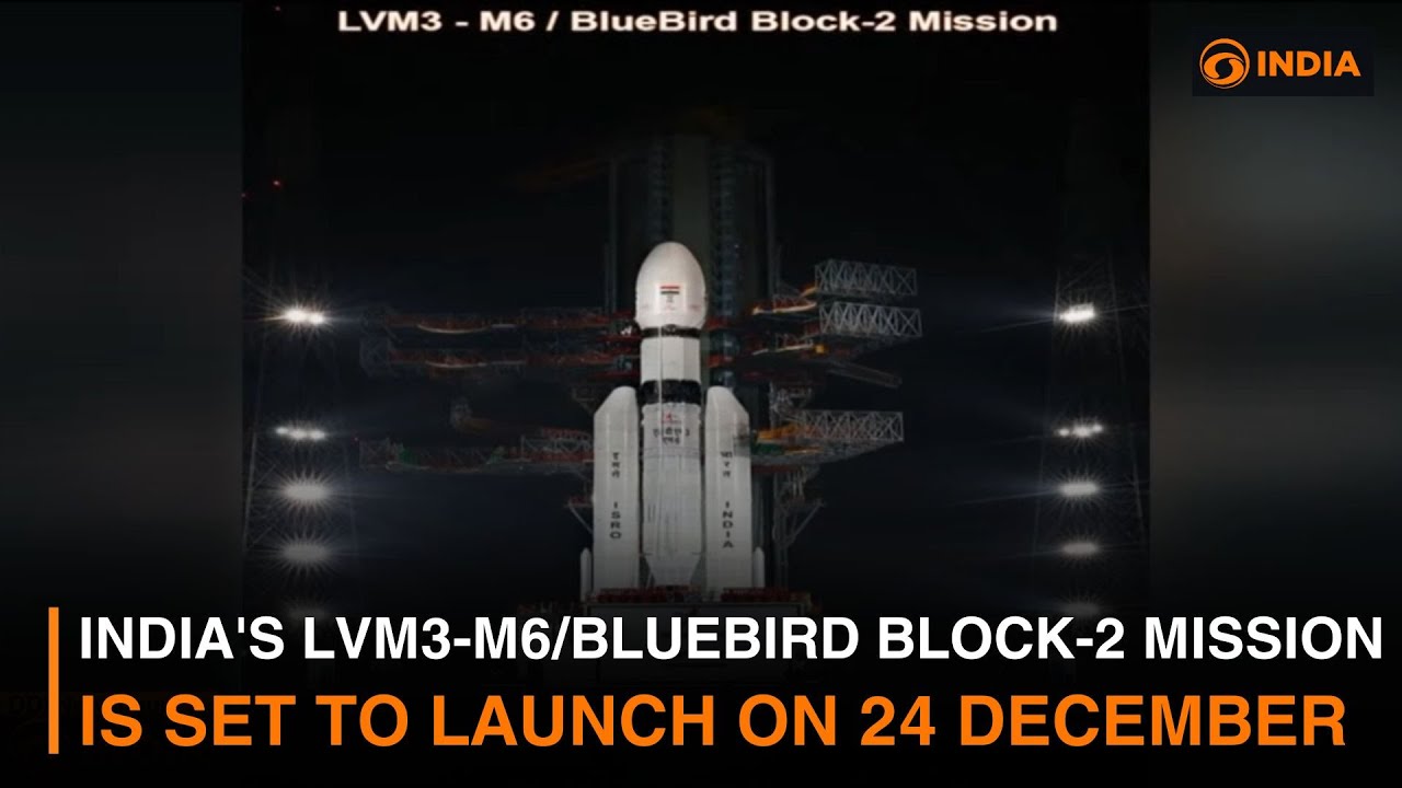India's LVM3-M6/BlueBIrd Block-2 Mission is set to launch on 24 ...