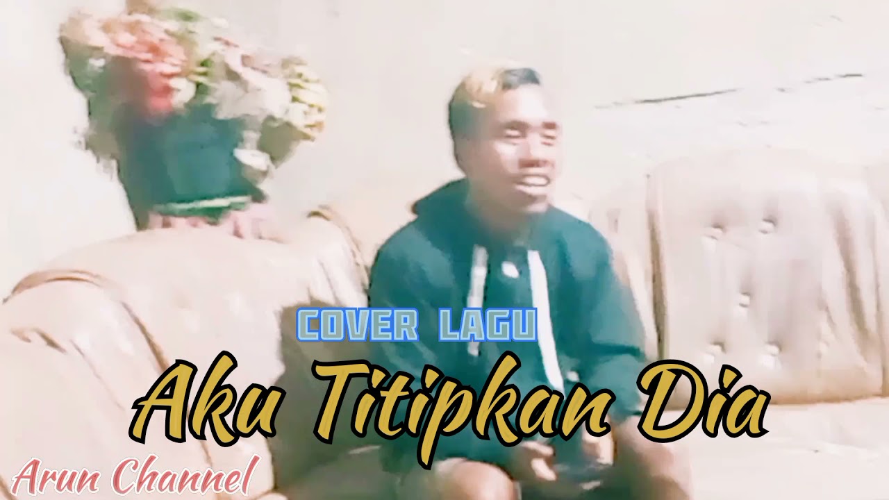 Aku titipkan dia cover lagu (Arun channel) - YouTube