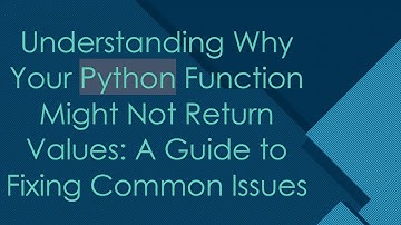 Understanding Why Your Python Function Might Not Return Values: A Guide to Fixing Common Issues