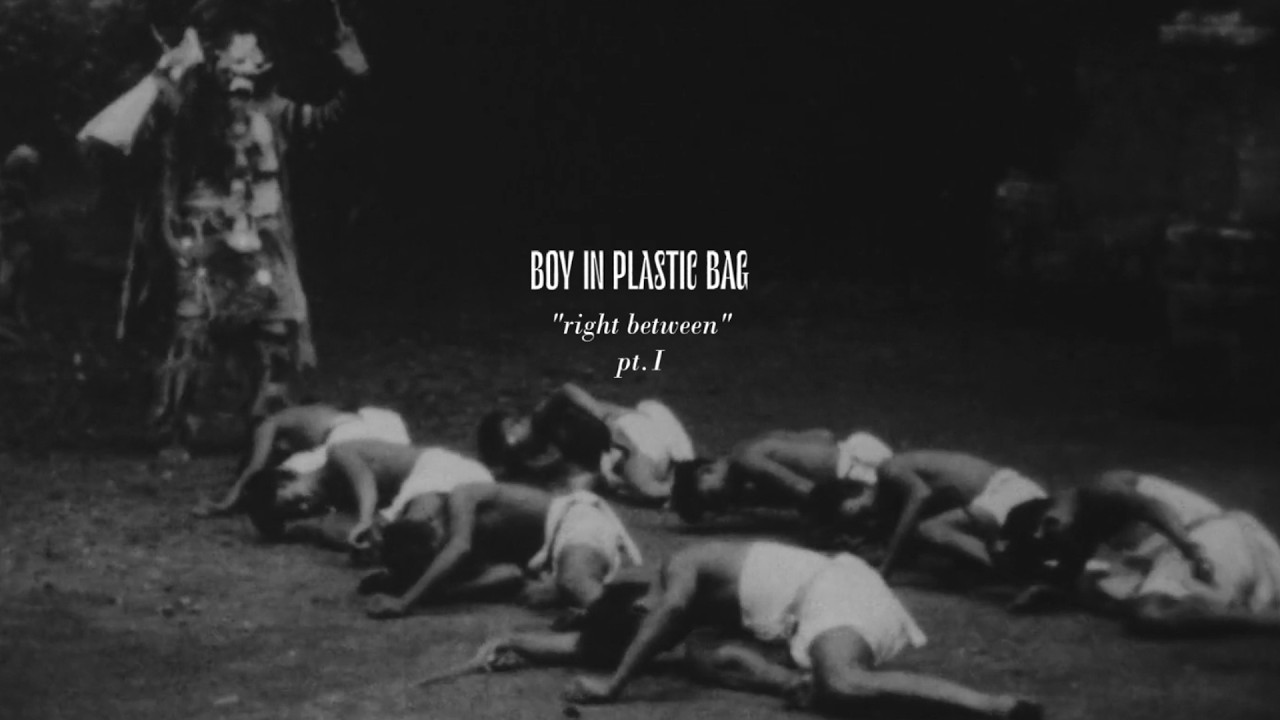 Boy In Plastic Bag - pt.I "right between"