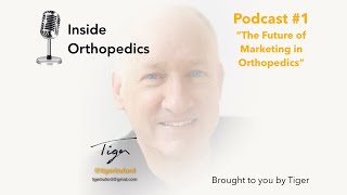 Inside Orthopedics: The Future of Marketing in Orthopedics (Podcast #1)