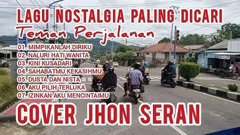 LAGU NOSTALGIA PALING DICARI * TEMAN PERJALANAN * MIMPIKANLAH DIRIKU * COVER JHON SERAN