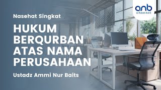 Hukum Qurban Atas Nama Perusahaan | Ustadz Ammi Nur Baits