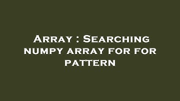 Array : Searching numpy array for for pattern