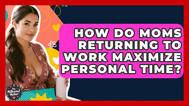 How Do Moms Returning To Work Maximize Personal Time? - The Millennial Mother