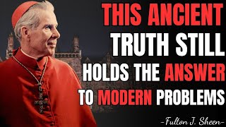 THIS ANCIENT TRUTH STILL HOLDS THE ANSWER TO MODERN PROBLEMS – FULTON SHEEN TEACHINGS