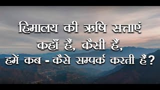 हिमालय की सूक्ष्म ऋषि सत्ता कहाँ और कैसी, यह किन्हें सम्पर्क करती(नीचे अवश्य पढ़ो) Himalayah Rishis