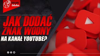 Jak dodać znak wodny do filmów na Youtube? {PORADNIK KROK PO KROKU]