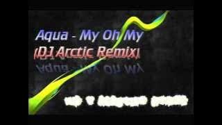 Aqua - My Oh My (DJ Arctic Remix)