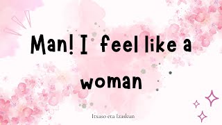 Man! I feel like a woman (Shania Twain)