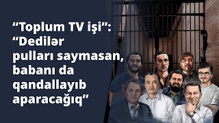 Toplum Tv Işi Dedilər Pulları Saymasan, Babanı Da Qandallayıb Aparacağıq