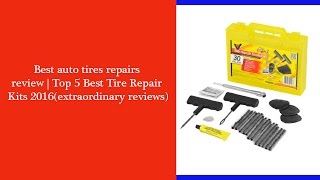 Best auto tires repairs review | Top 5 Best Tire Repair Kits 2016(extraordinary reviews)