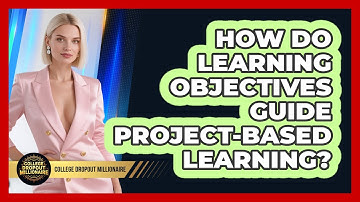 How Do Learning Objectives Guide Project-Based Learning? - College Dropout Millionaire