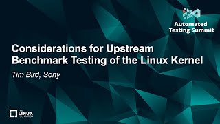 Considerations for Upstream Benchmark Testing of the Linux Kernel - Tim Bird, Sony
