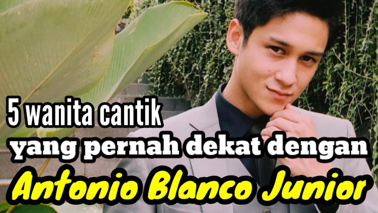 5 WANITA CANTIK YANG PERNAH DEKAT DENGAN ANTONIO BLANCO JUNIOR &MANTAN KEKASIH ANTONIO BLANCO JUNIOR