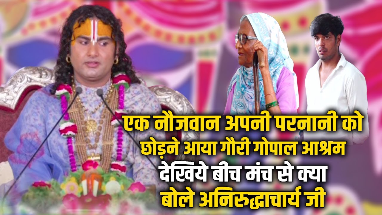 एक नौजवान अपनी परनानी को छोड़ने आया गौरी गोपाल आश्रम। देखिये बीच मंच से क्या बोले अनिरुद्धाचार्य जी