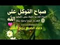 صباح التوكل على الله دعاء الصباح يريح القلب دعاء الصباح تيك توك دعاء واتساب دعاء مؤثر 