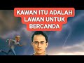 Kawan itu lawan kita bercanda