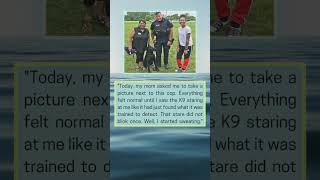 My life choices were suddenly regretted when that K9 locked eyes with me