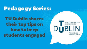 Pedagogy Series: TU Dublin shares their top tips on how to keep students engaged