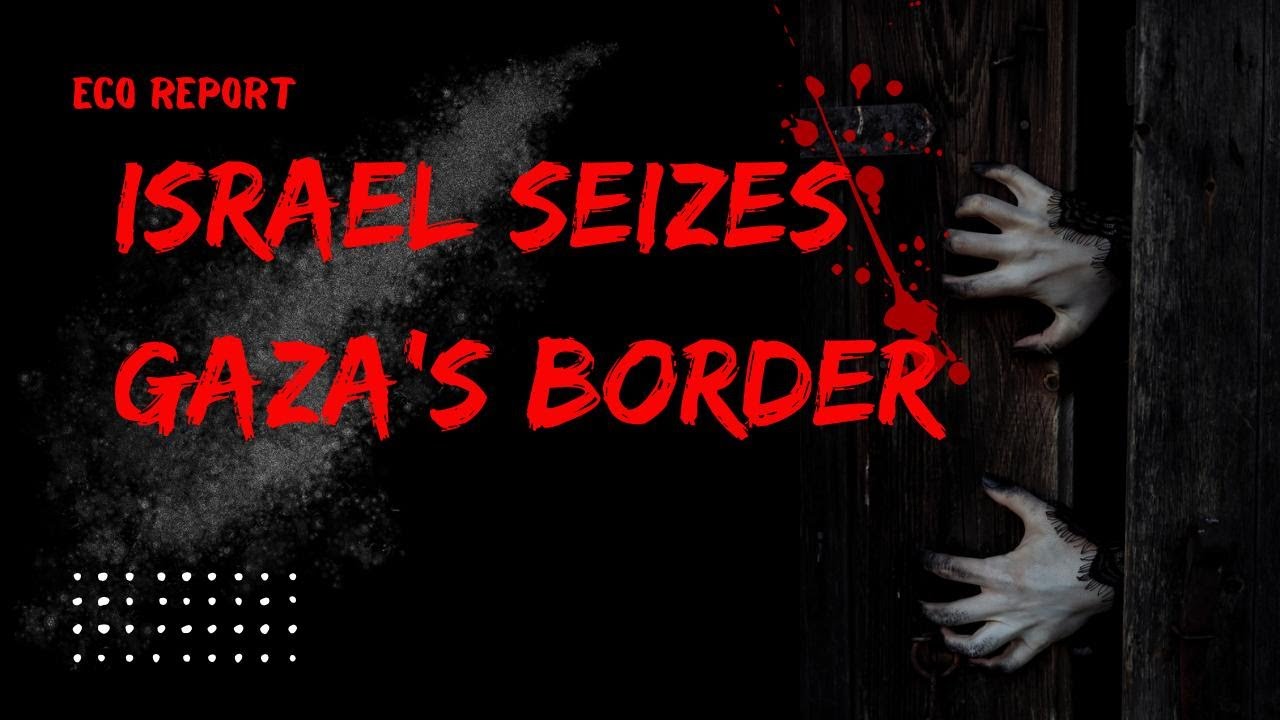 Israel Seizes Gaza's Border with Egypt, Intensifies Raids in Rafah