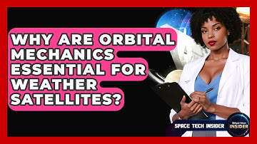 Why Are Orbital Mechanics Essential For Weather Satellites? - Space Tech Insider