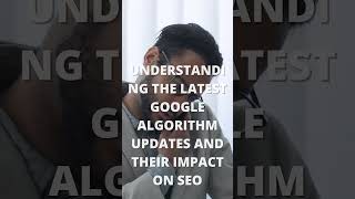 Understanding the Latest Google Algorithm Updates and Their Impact on SEO
