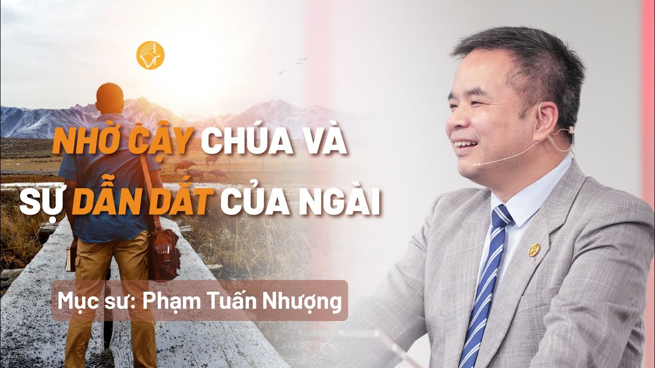 Nhờ Cậy Chúa Và Sự Dẫn Dắt Của Ngài | Mục Sư Phạm Tuấn Nhượng | Bài Giảng Chúa Nhật