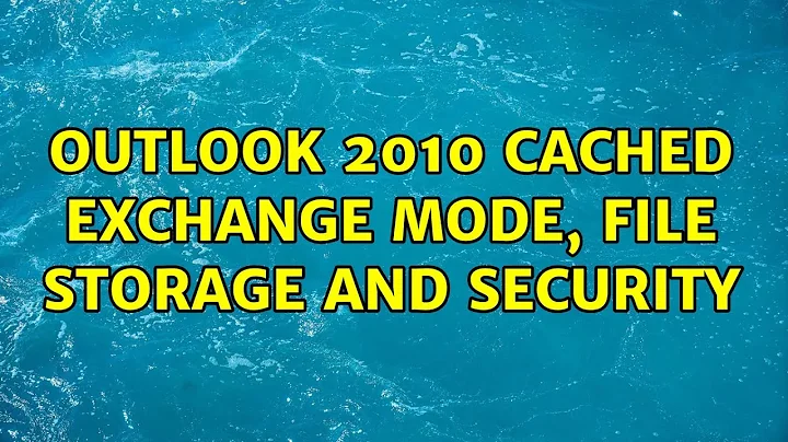 Outlook 2010: Cached Exchange Mode, File Storage and Security