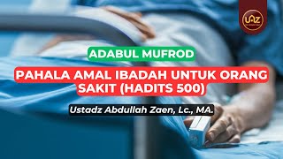 Pahala Amal Ibadah Untuk Orang Sakit (Hadits 500)  - Ustadz Abdullah Zaen., Lc., MA.