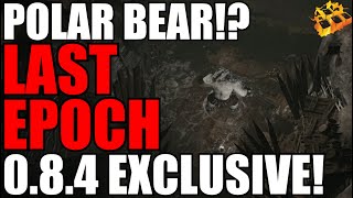 Last Epoch 0.8.4 Exclusive!! POLAR BEAR!? Hype Train Engaged!! Druid Extravaganza Weekend!! Lets Go!