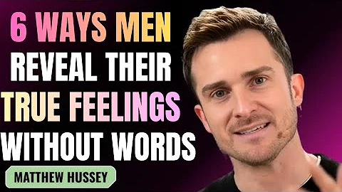 6 Ways Men Reveal Their True Feelings Without Words | Matthew Hussey